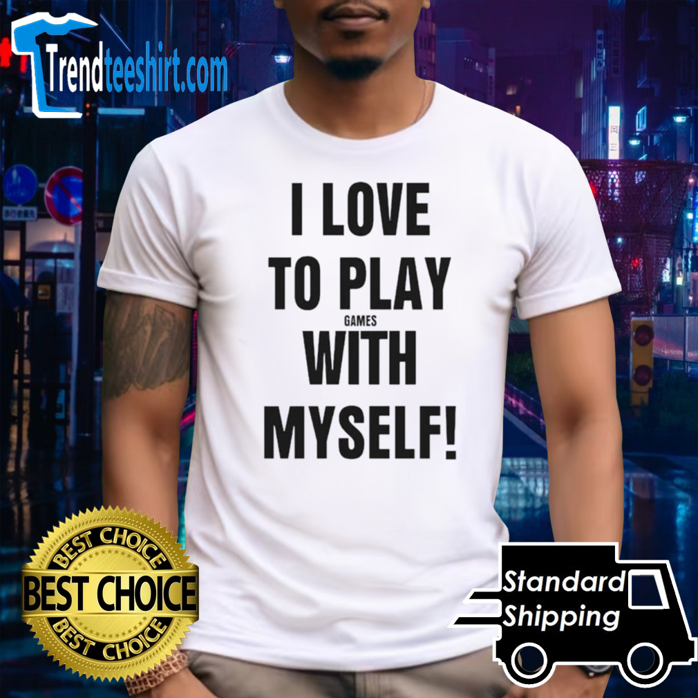 I love to play games with myself shirt
