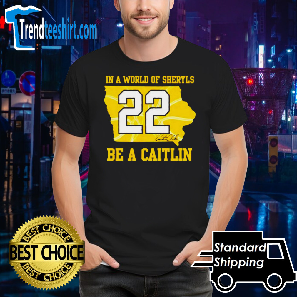In A World Of Sheryls Be A Caitlin 22 Caitlin Clark shirt