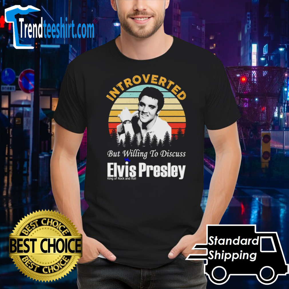 Introverted But Willing To Discuss Elvis Presley King Of Rock And Roll Vintage Shirt