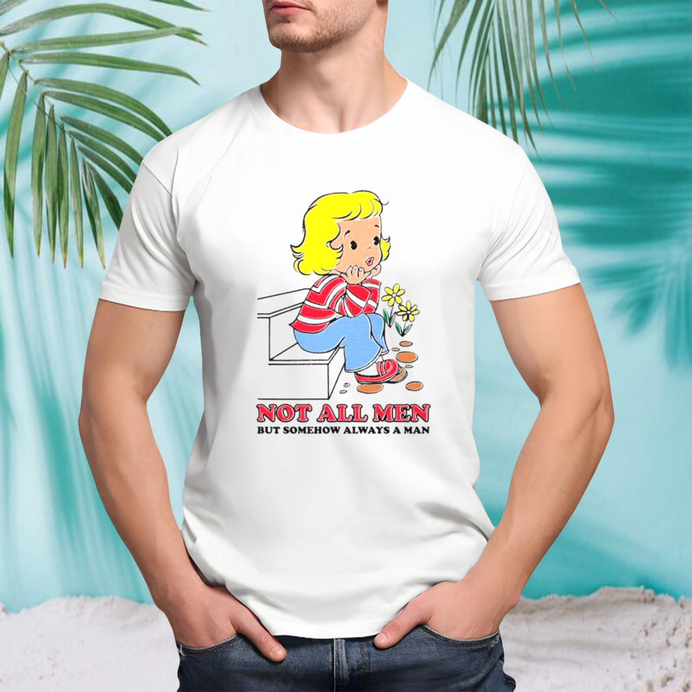 Kid not all men but somehow always a man shirt
