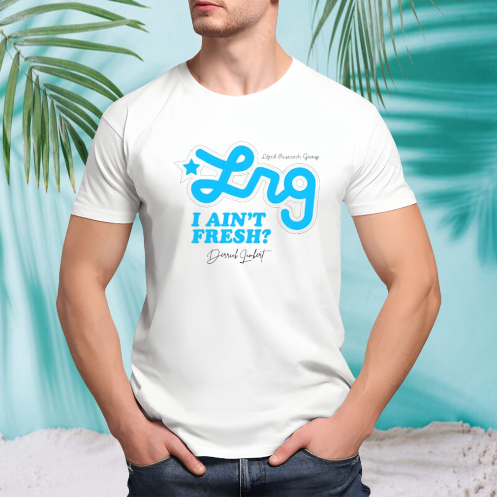 Lifted research group I ain’t fresh shirt