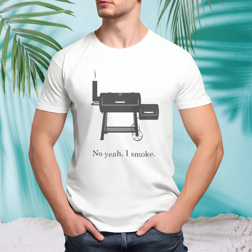 No yeah I smoke shirt
