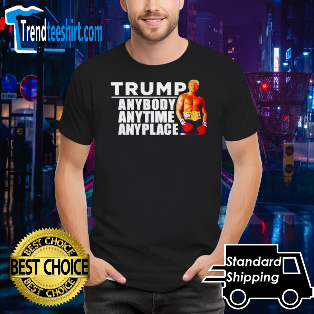 Trump anybody anytime anyplace shirt