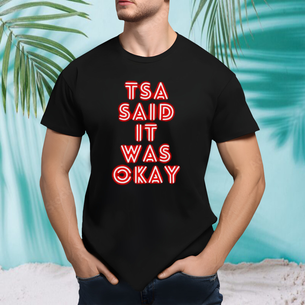 Tsa said it was okay shirt