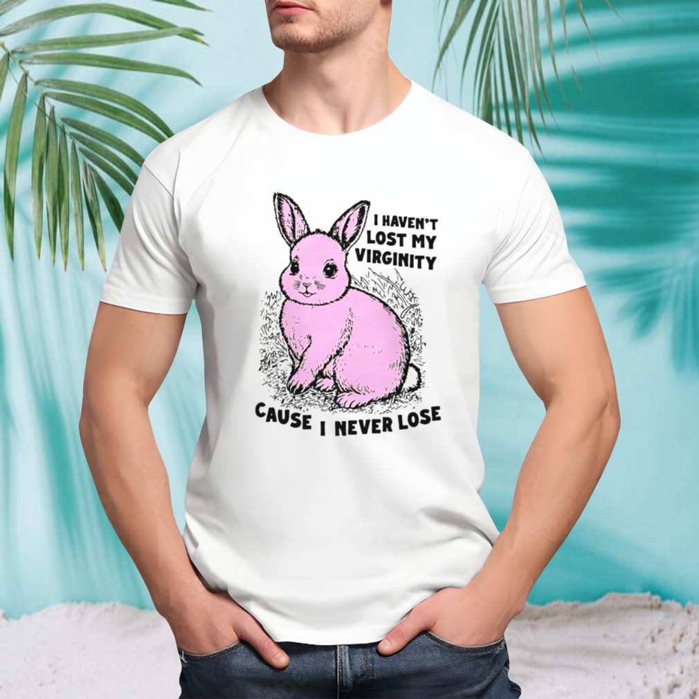 Bunny i haven’t lost my virginity cause i never lose shirt