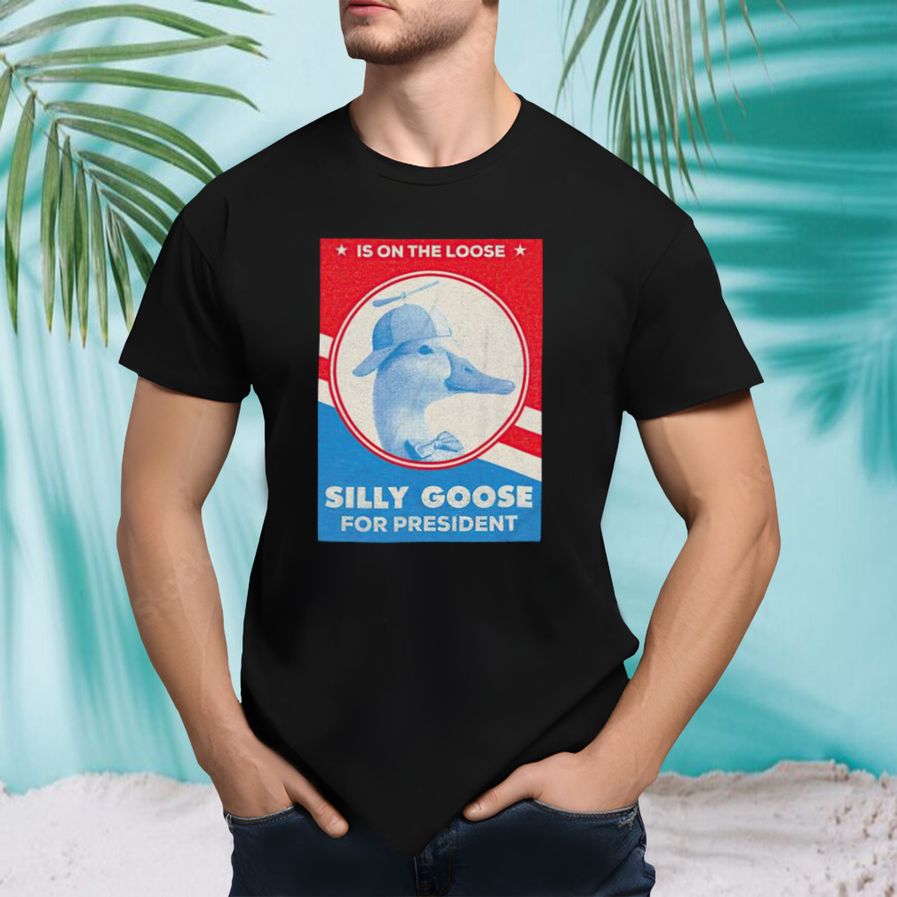 Silly goose for president is on the loose T-shirt