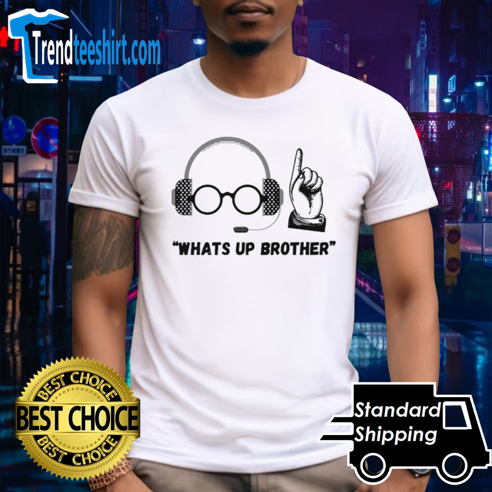 Sketch streamer what’s up brother shirt