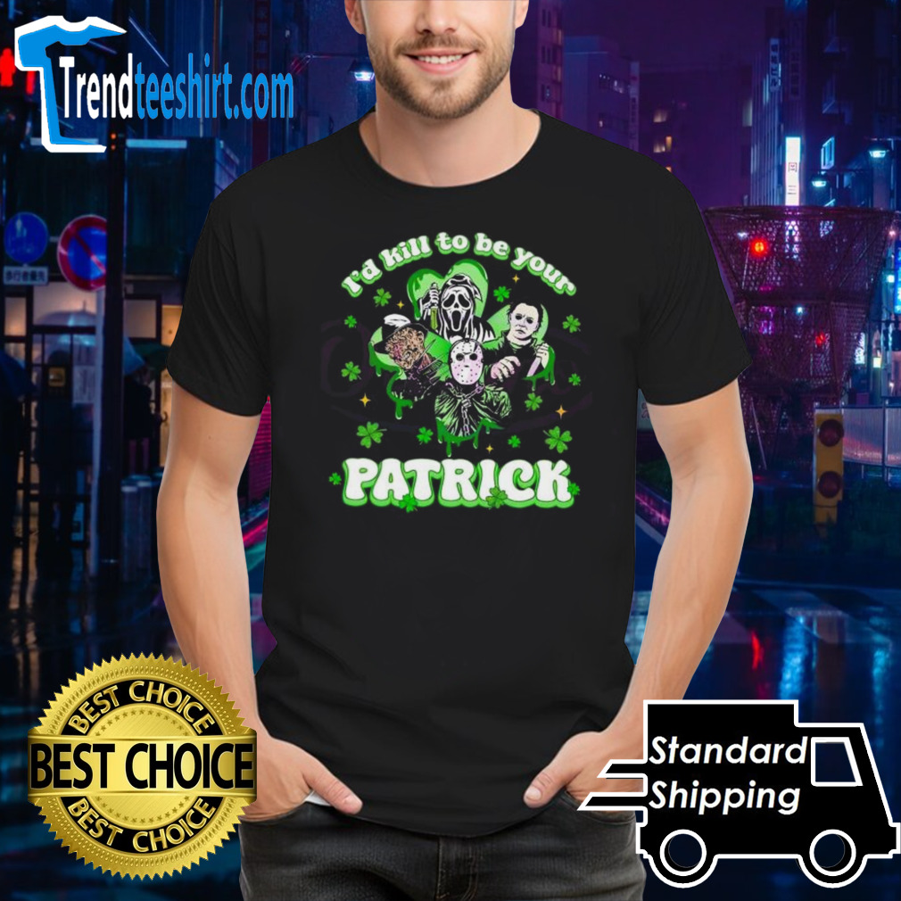 Horror Character I Would Kill To Be Your Patrick St Patricks Day 2024 T-shirt