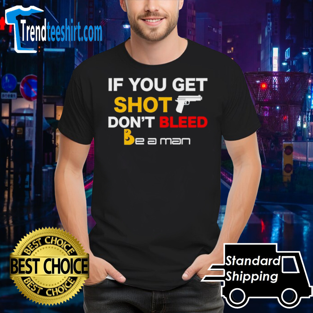 If you get shot don’t bleed shirt