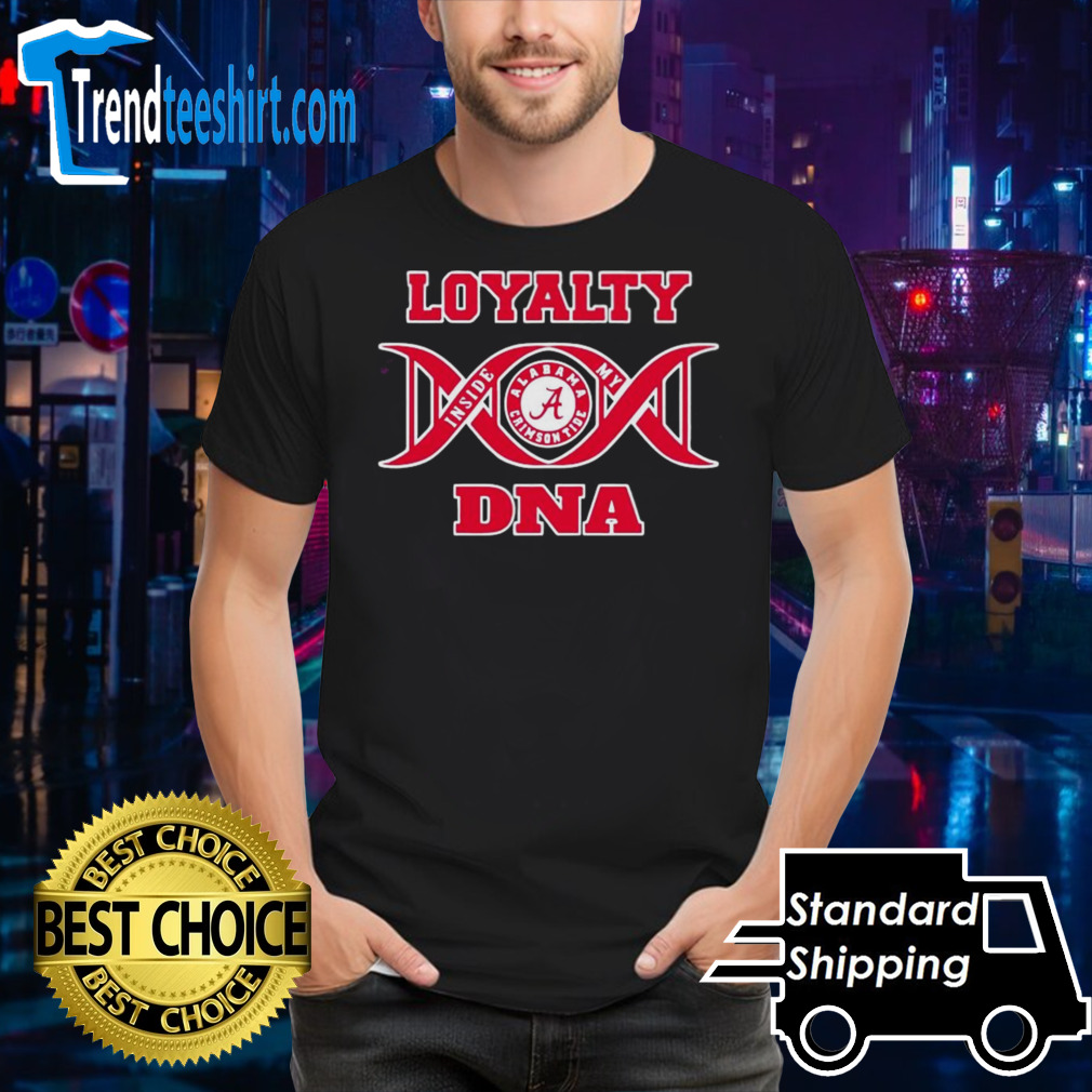 Loyalty inside my DNA Alabama Crimson Tide shirt