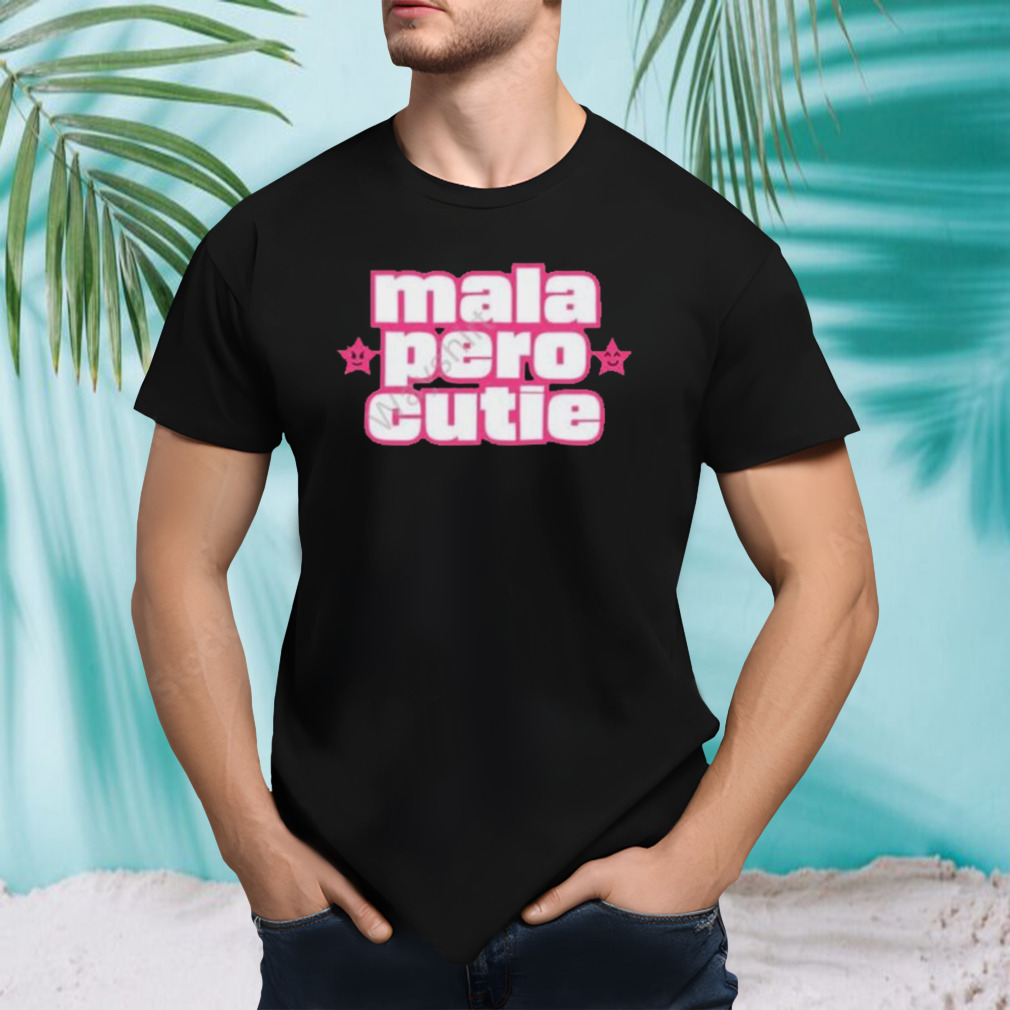 Mala Pero Cutie Shirt