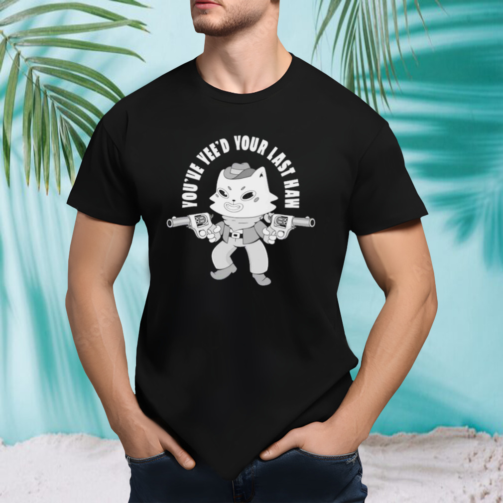 You’ve yee’d your last haw T-shirt