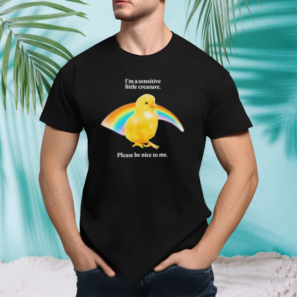 I’m A Sensitive Little Creature Please Be Nice To Me Shirt