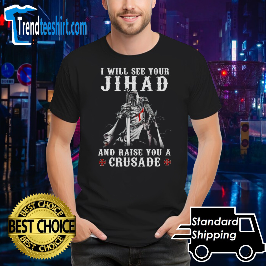 Jihad I Will See Your And Raise You A Crusade shirt