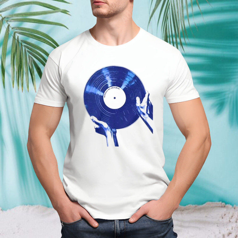 Record graphic when in doubt shirt