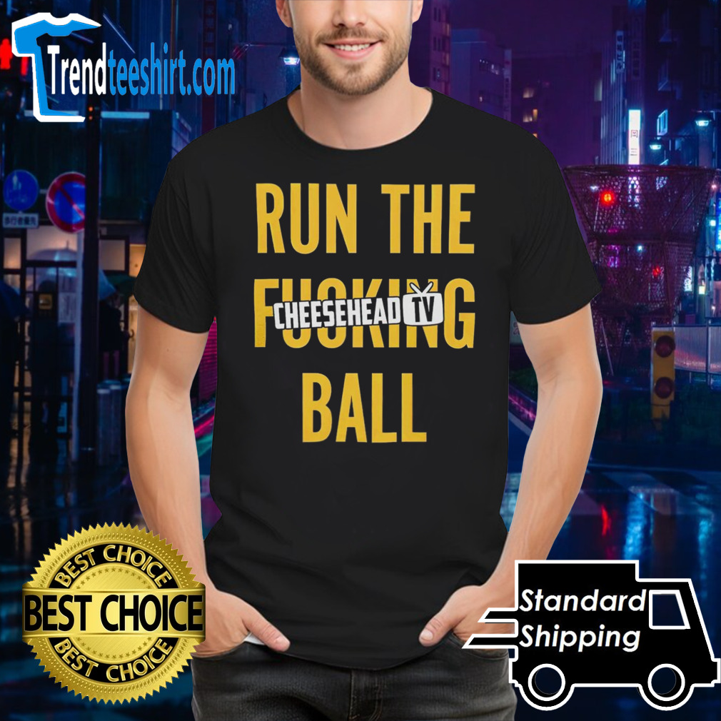Run the fucking ball cheesehead tv T shirt