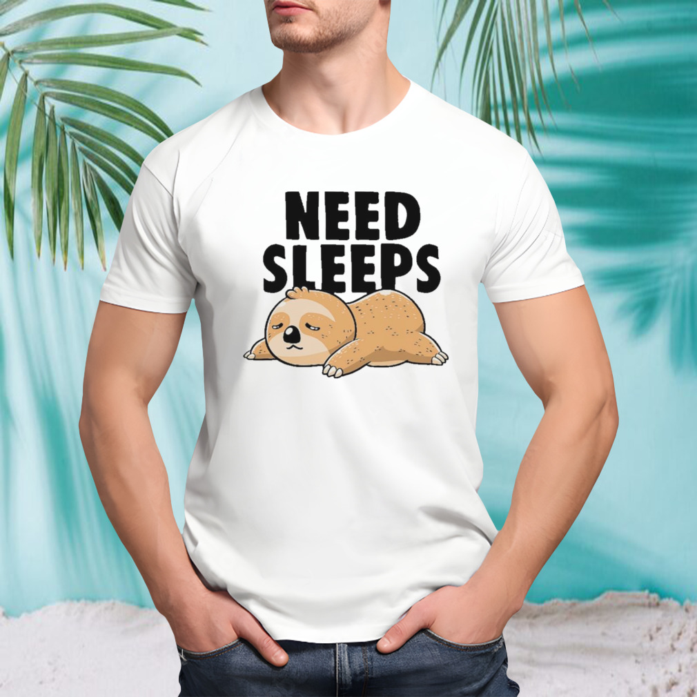 Sloth need sleeps shirt