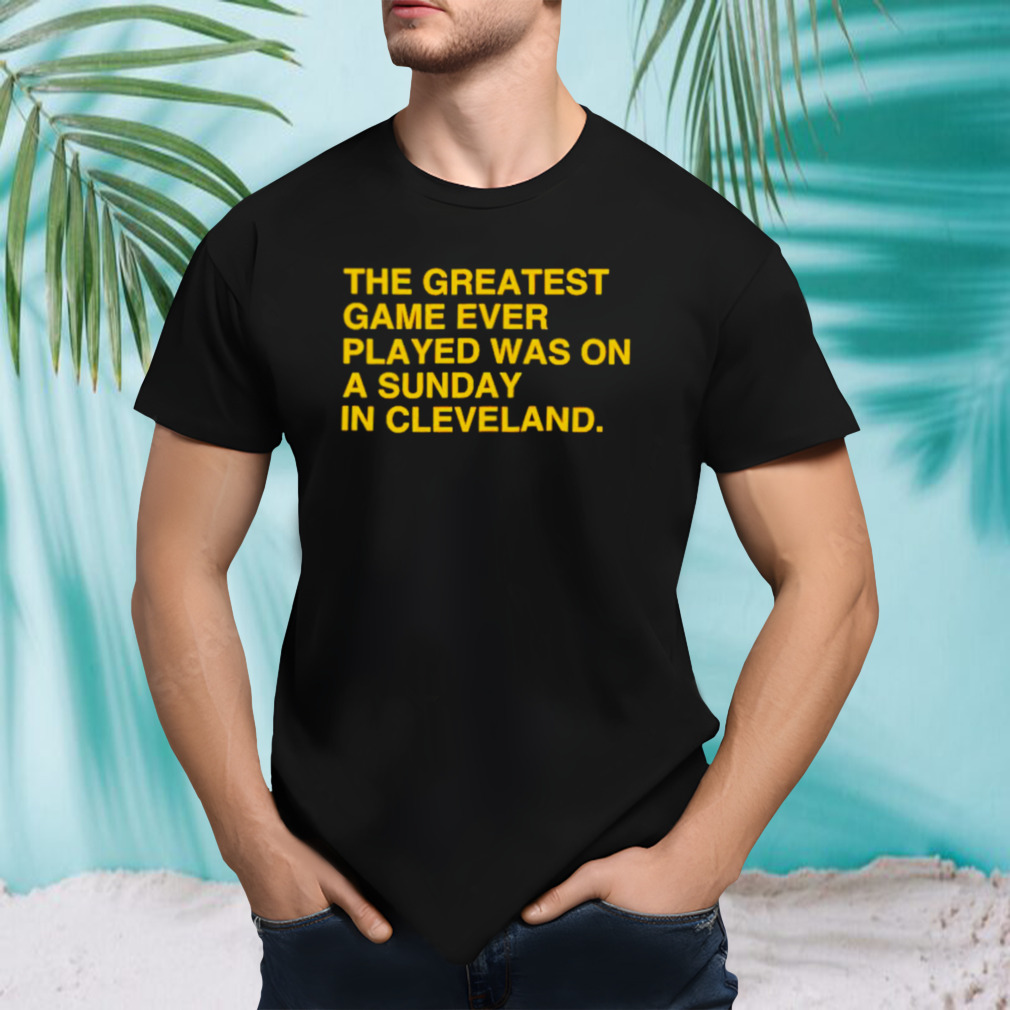 The greatest game ever played was on a sunday in Cleveland shirt