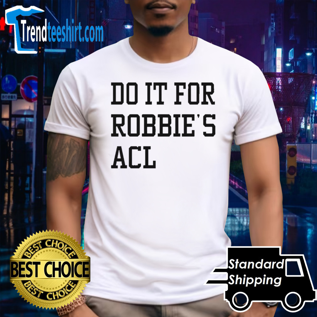 Do it for robbies acl shirt