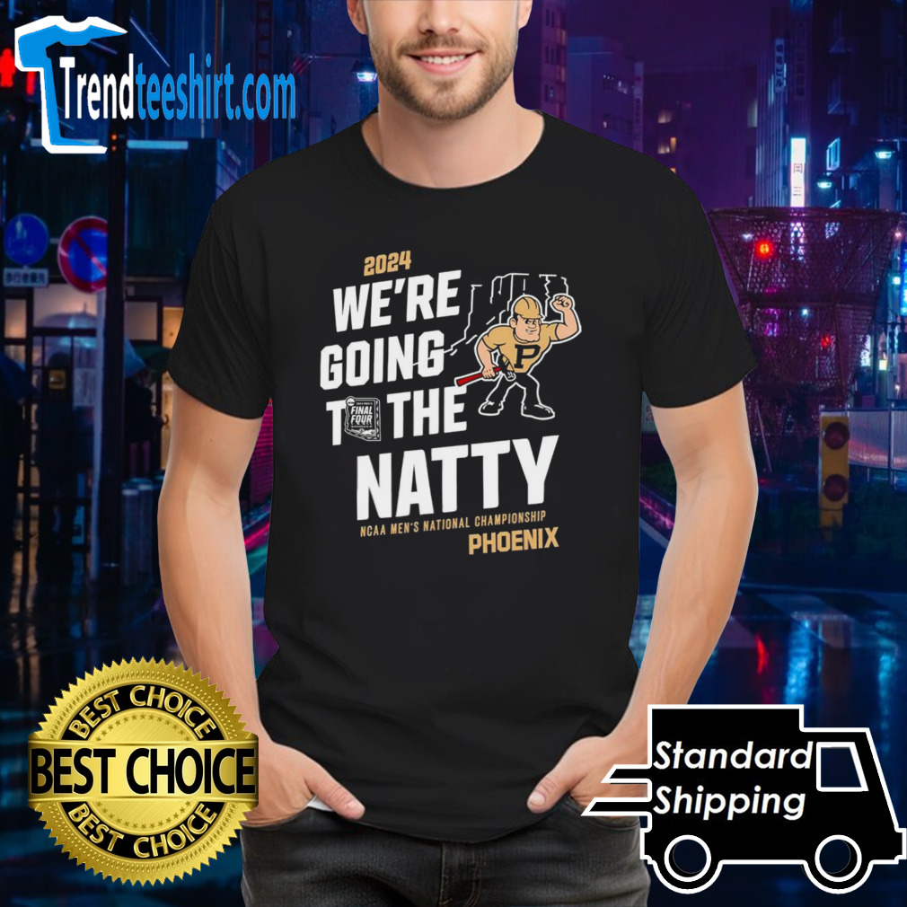 Purdue Boilermakers 2024 we are going to the natty shirt