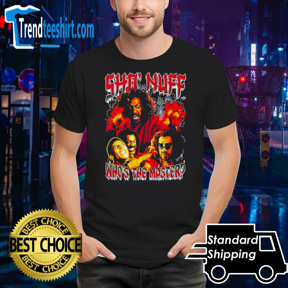 Sho’ Nuff who’s the master shirt
