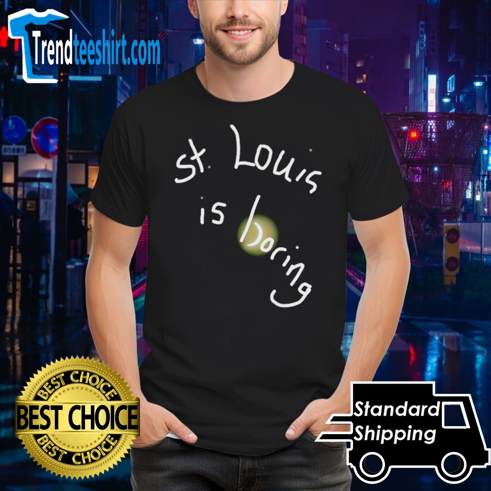 St. Louis is boring shirt