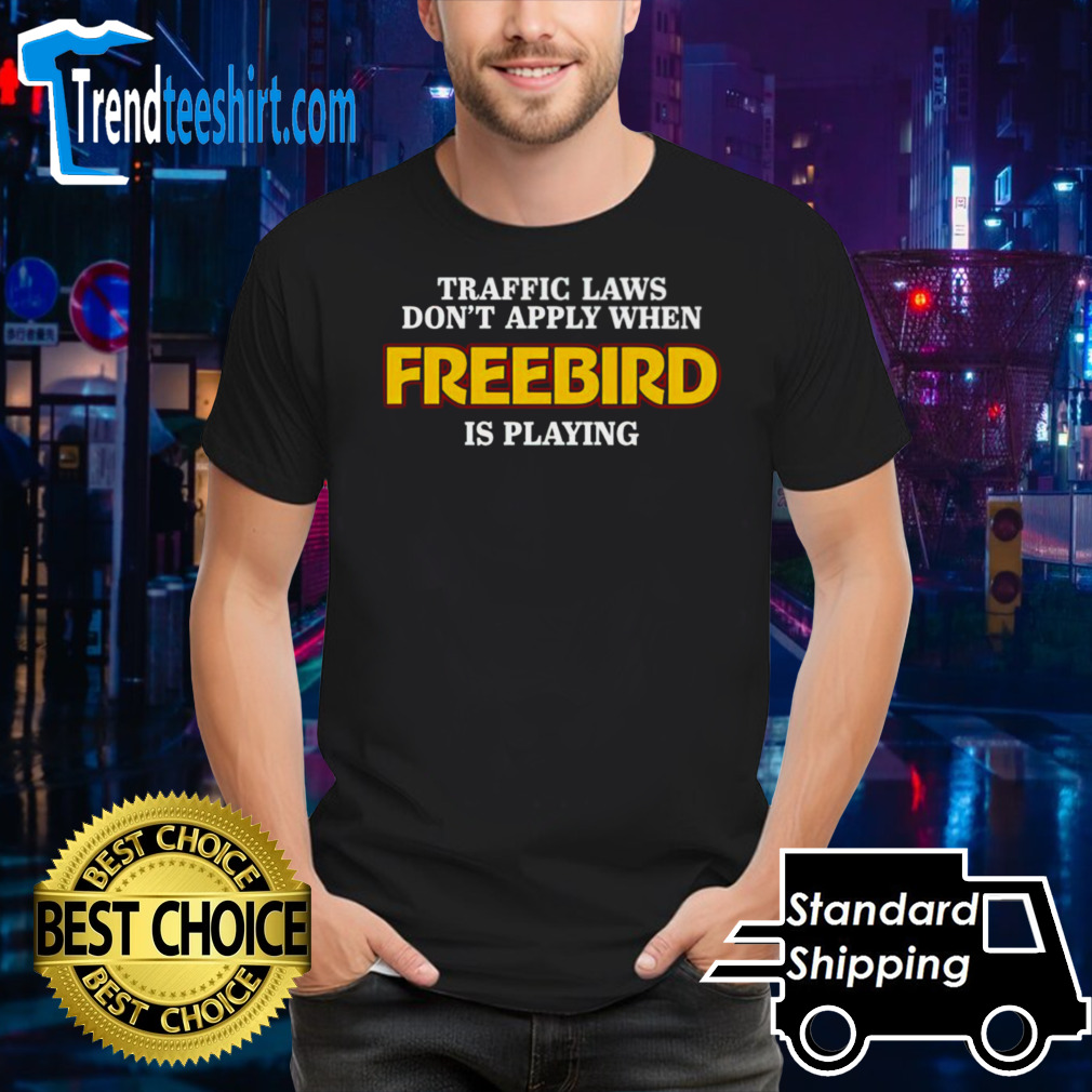 Traffic laws dont apply when freebird is playing shirt
