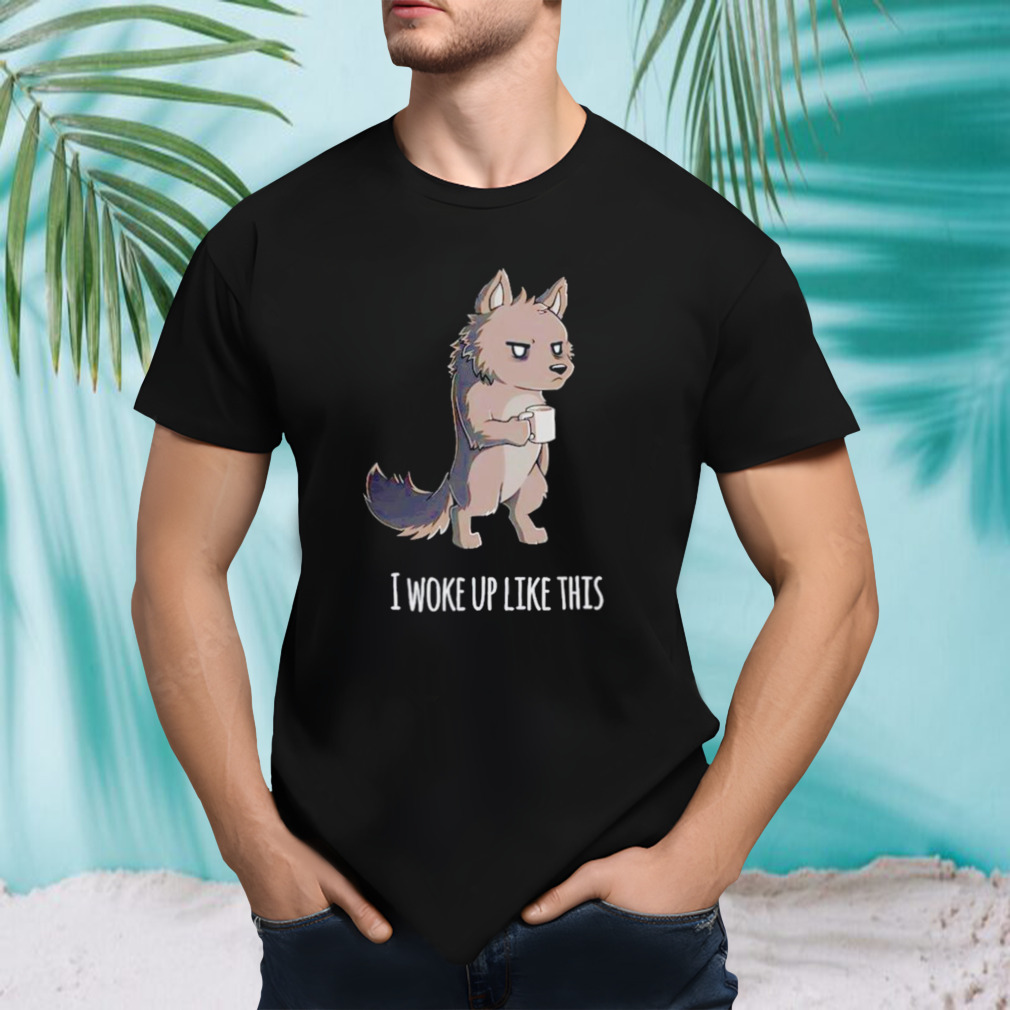Wolf drink coffee I woke up like this shirt