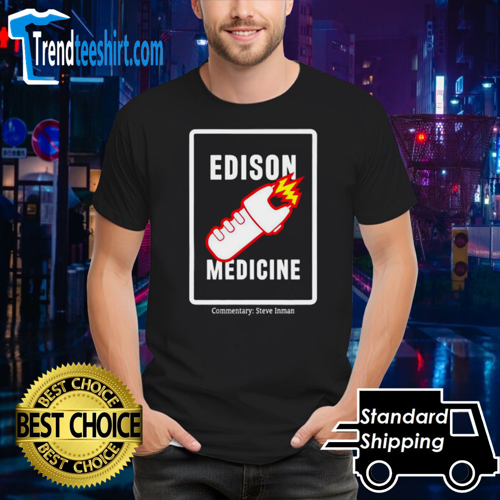 Edison Medicine Commnetary Steve Inman shirt