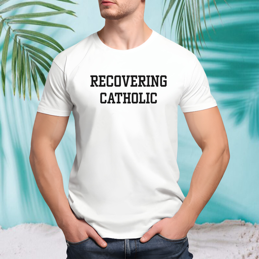 Recovering catholic shirt