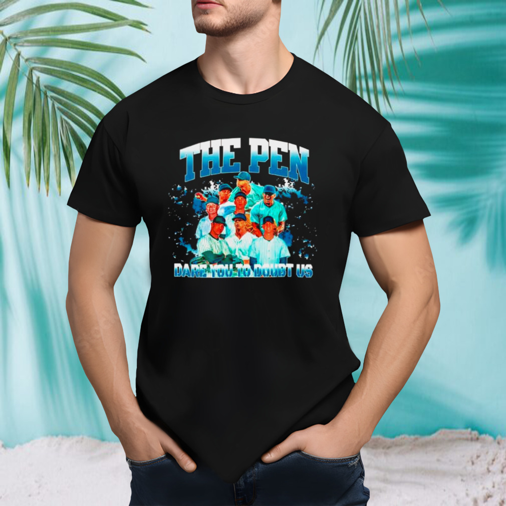 The pen dare you to doubt us shirt