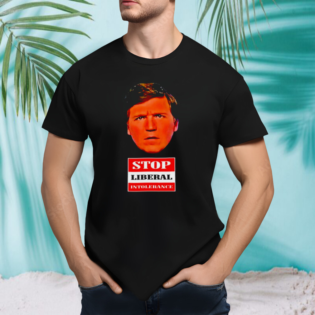 Tucker Carlson stop liberal intolerance shirt