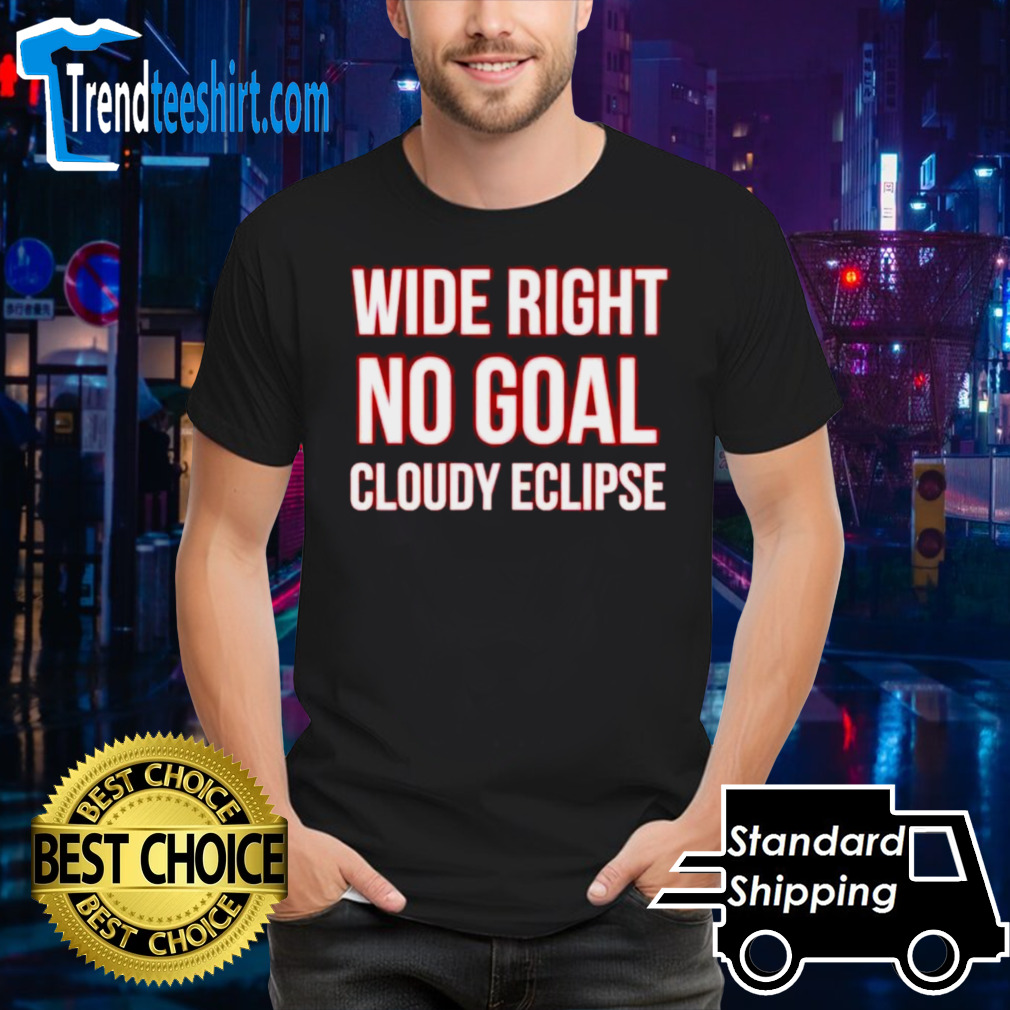 Wide right no goal cloudy eclipse shirt