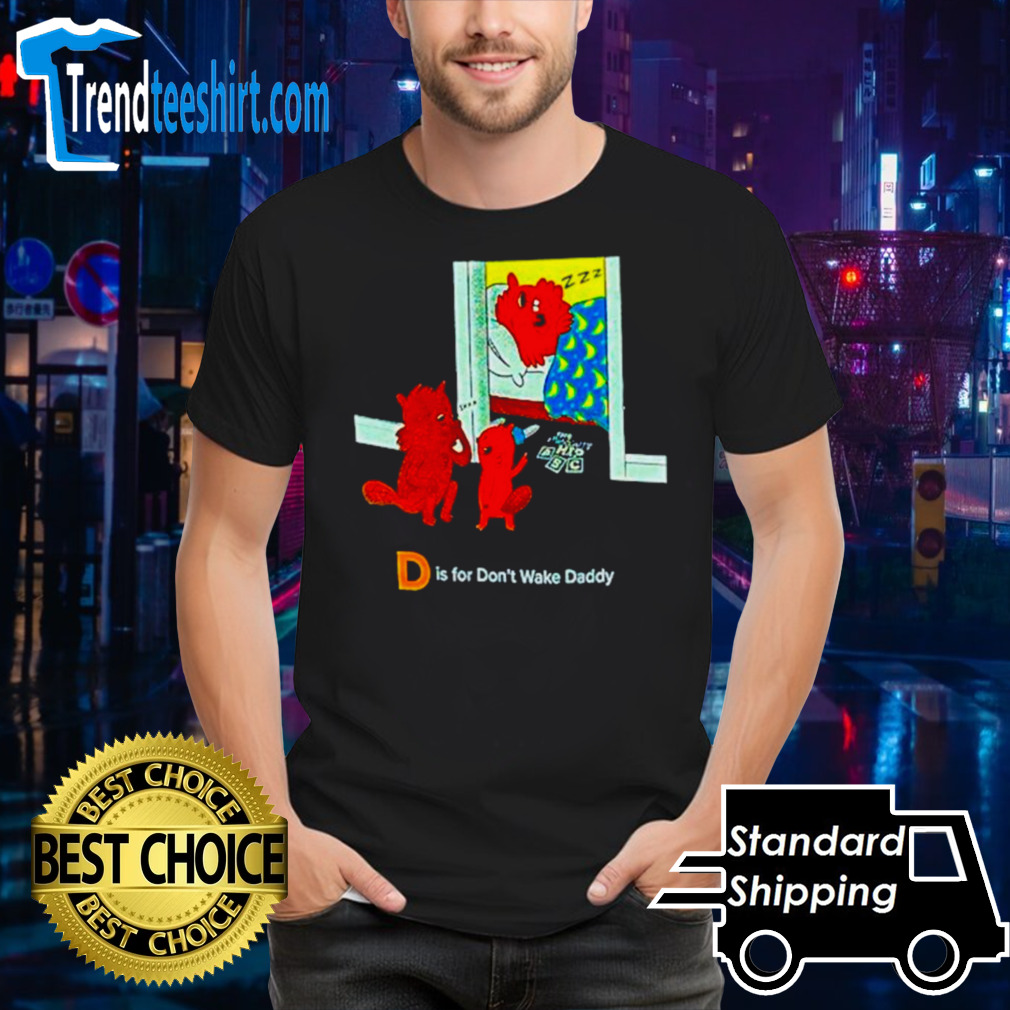 D is for don’t wake daddy shirt