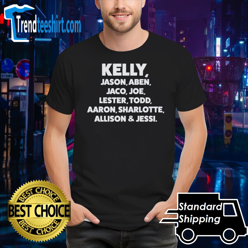 Kelly Jason Aben Jaco Joe Lester Todd Aaron Sharlotte Allison and Jessi shirt