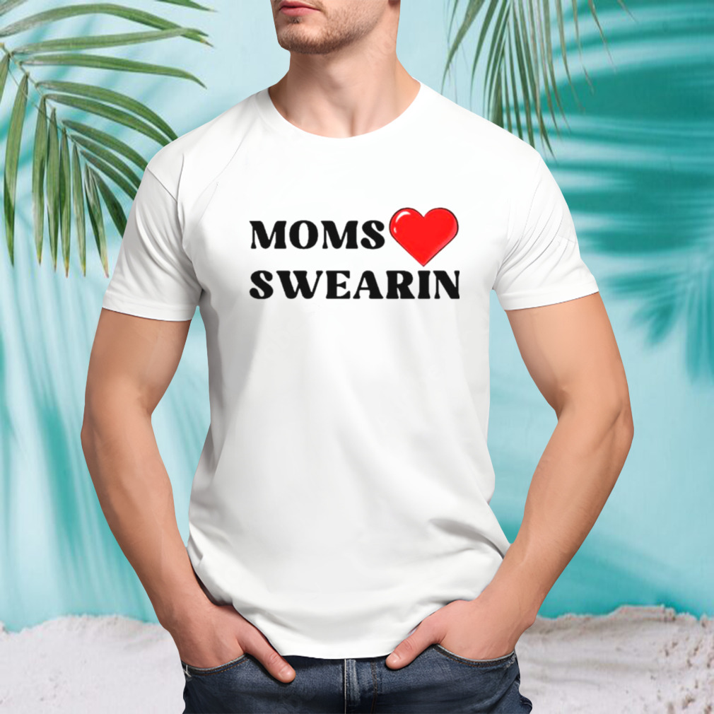 Moms love swearin shirt