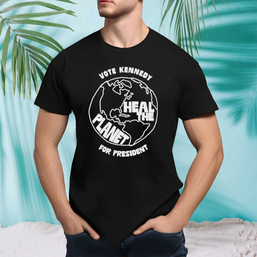 Vote kennedy heal the planet for president shirt