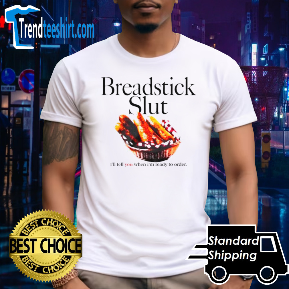 Breadstick slut I’ll tell you when I’m ready to order shirt