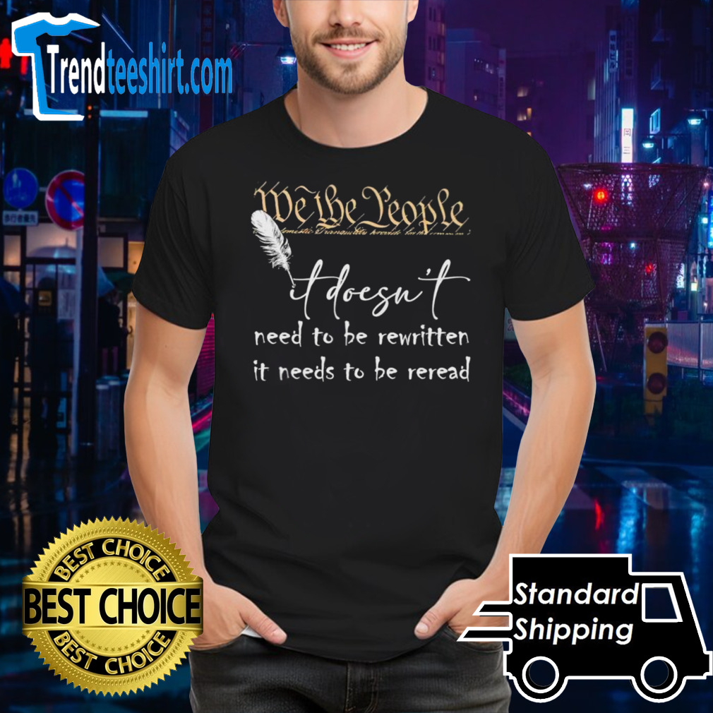 Constitution it doesn’t need to be rewritten it needs to be reread shirt