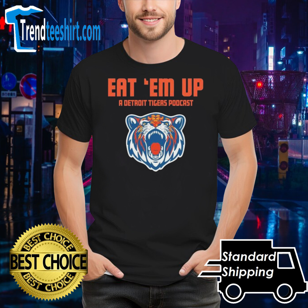 Eat ‘Em Up A Detroit Tigers Baseball Podcast Shirt