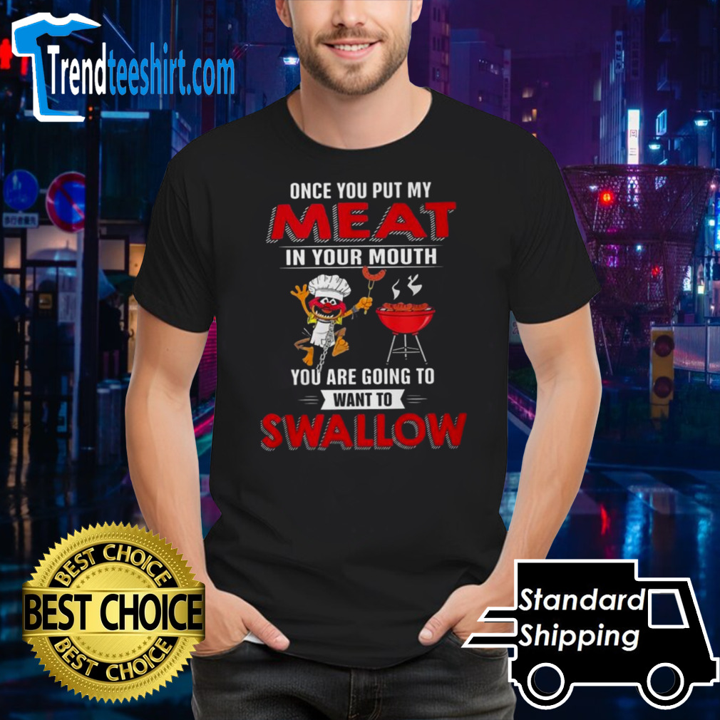 Elmo Once You Put My Meat In Your Mouth You Are Going To Want To Swallow T-shirt