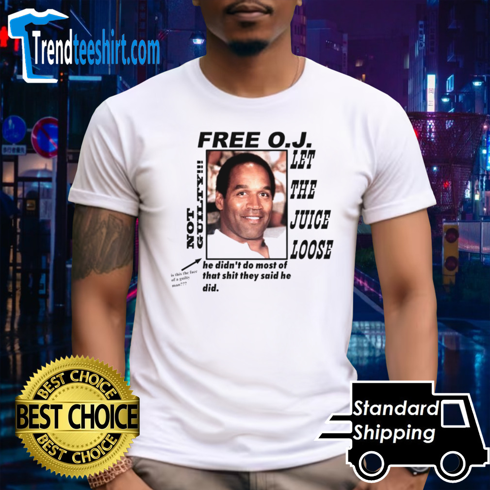 Free OJ let the juice loose not guilty he didnt do most of that shit they said he did shirt