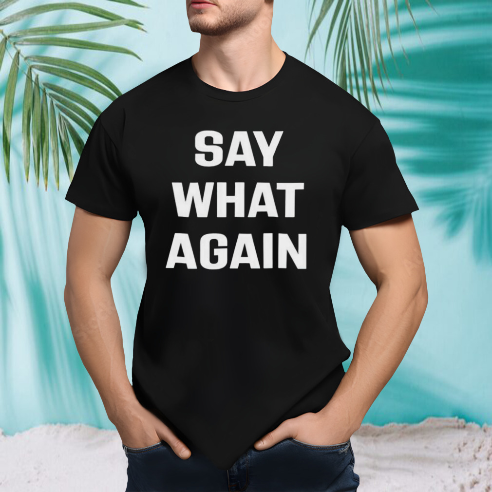 Say What Again T-Shirt