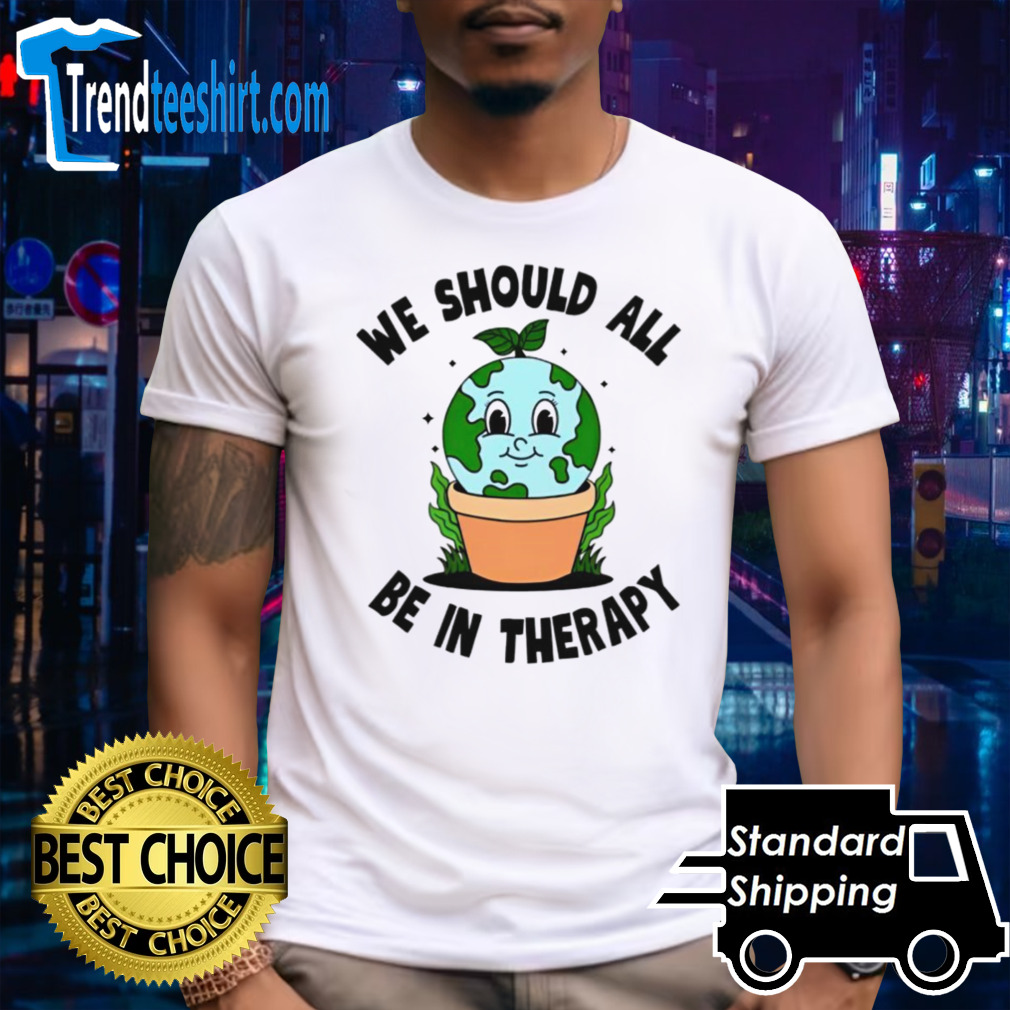 We should all be in therapy shirt