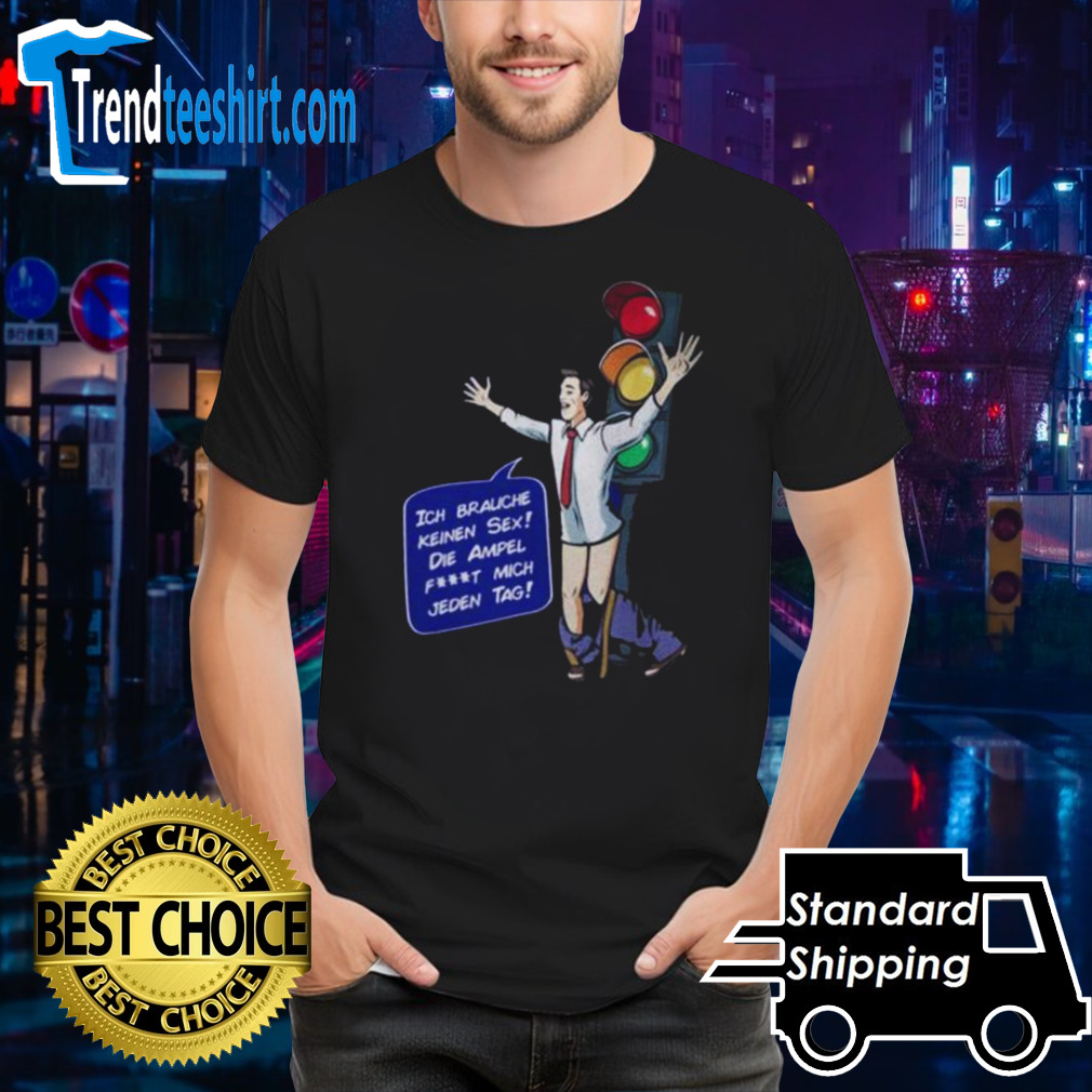 I Don't Need Sex The Traffic Light Ft Me Every Day Shirt