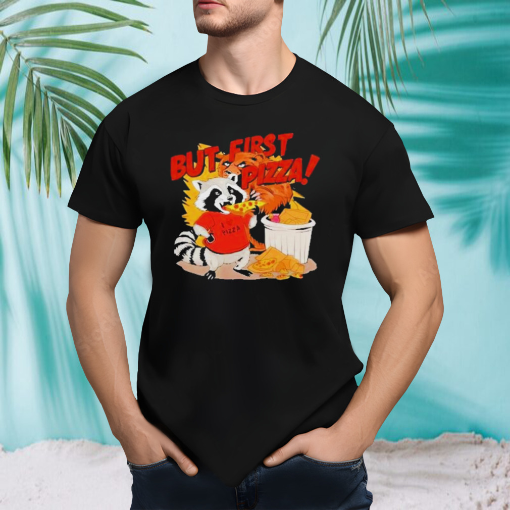 Raccoon but first pizza cartoon T shirt