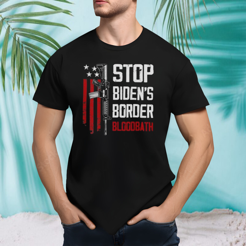 Stop Biden’s Border Bloodbath Shirt