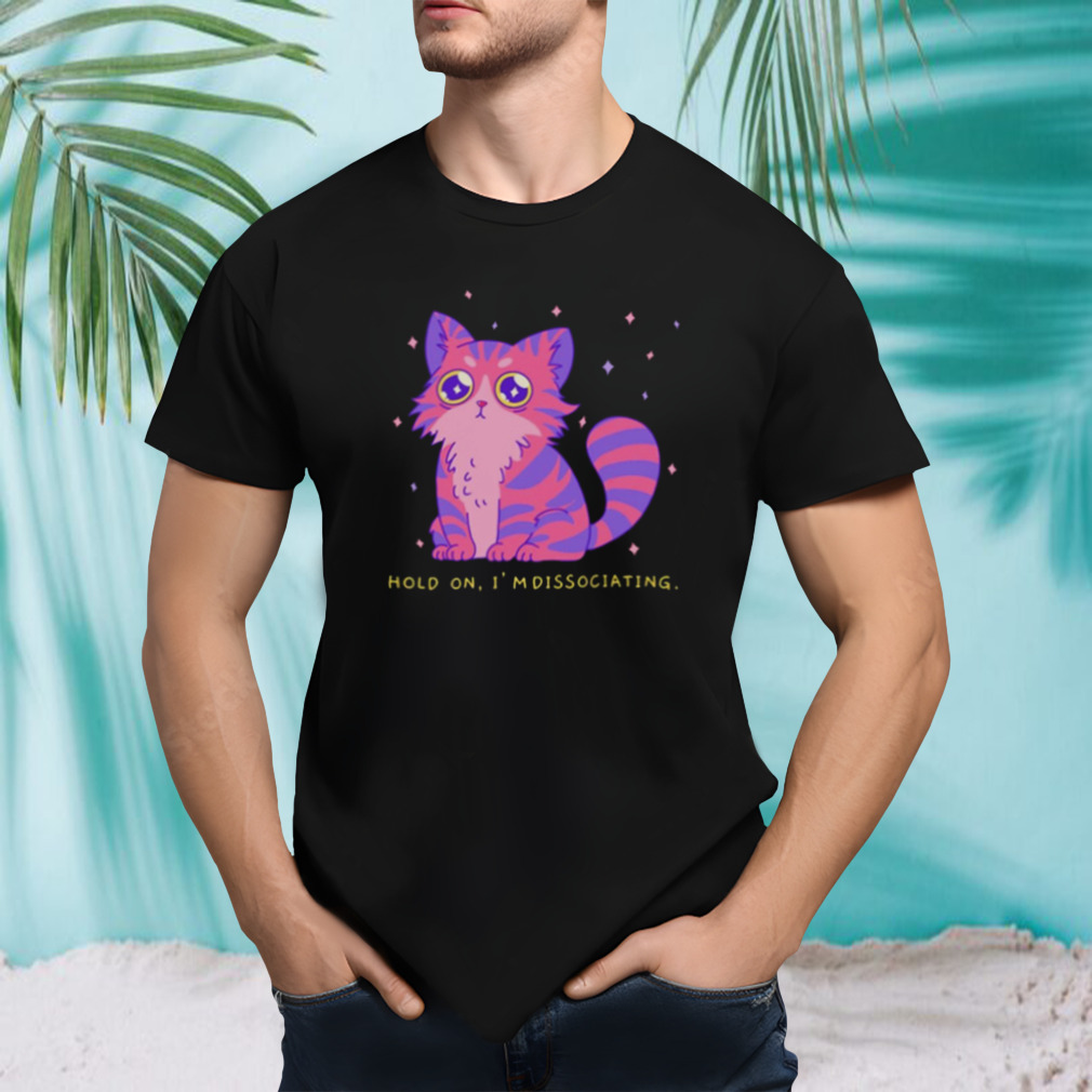 Brb Hold On I’m Dissociating t shirt