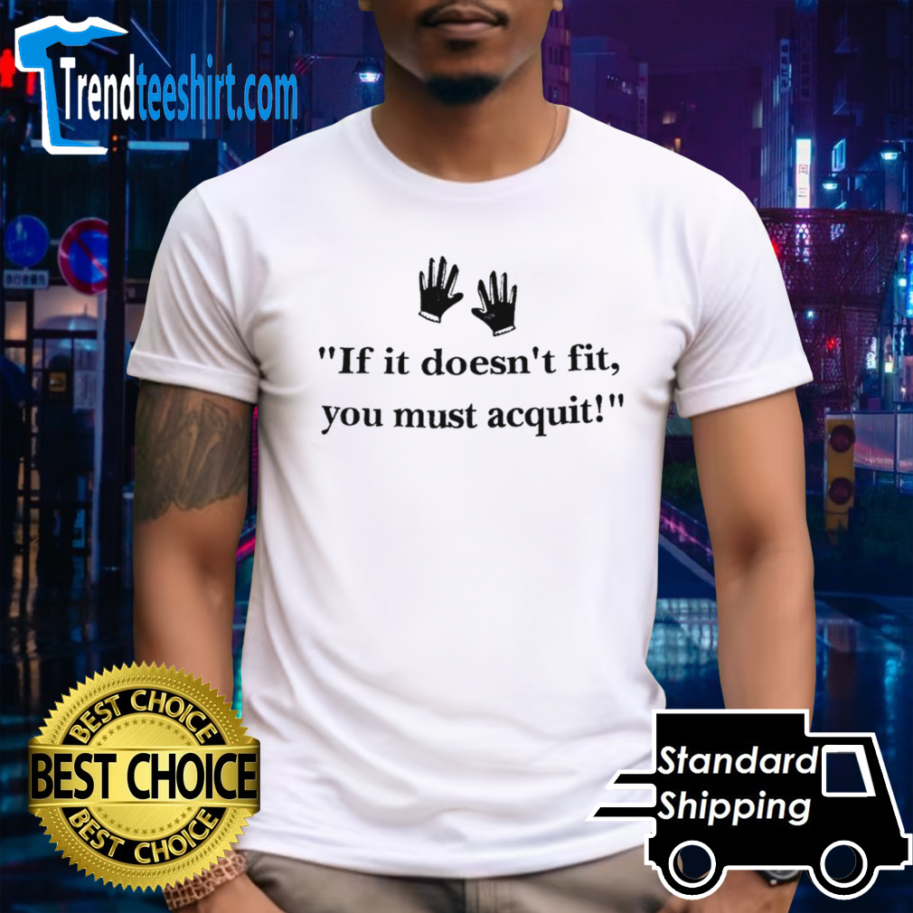 If it doesn’t fit you must acquit shirt
