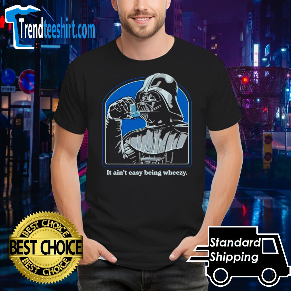Darth Vader it ain’t easy being wheezy shirt